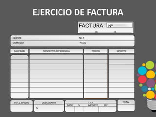 EJERCICIO DE FACTURA
IMPORTE
CLIENTE N.I.T
DOMICILIO PAGO
PRECIOCONCEPTO-REFERENCIACANTIDAD
TOTAL BRUTO DESCUENTO
%
I.V.A
BASE % IMPORTE R.F
TOTAL
FACTURA
DE DE
Nº
 
