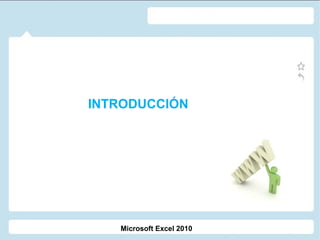 INTRODUCCIÓN




   Microsoft Excel 2010
 
