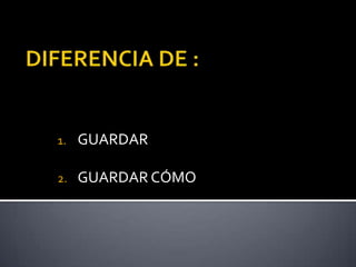 DIFERENCIA DE :GUARDARGUARDAR CÓMO