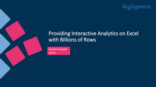 Providing Interactive Analytics on Excel
with Billions of Rows
Saswata Sengupta
2020.4
 