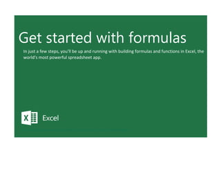 Get started with formulas
In just a few steps, you'll be up and running with building formulas and functions in Excel, the
world's most powerful spreadsheet app.
Go back to top by pressing CTRL+HOME. To start the tour, press CTRL+PAGE DOWN.
 