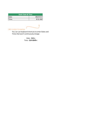 Static Date & Time
Date: 09/27/17
Time: 8:52 AM
GOOD TO KNOW
You can use keyboard shortcuts to enter Dates and
Times that won't continuously change:
Date - Ctrl+;
Time - Ctrl+Shift+:
 