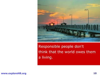 Responsible people don't think that the world owes them a living. 