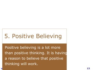 5. Positive Believing Positive believing is a lot more than positive thinking. It is having a reason to believe that posit...