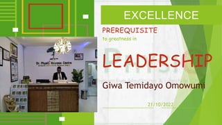 PREREQUISITE
EXCELLENCE
to greatness in
LEADERSHIP
Giwa Temidayo Omowumi
21/10/2022
 