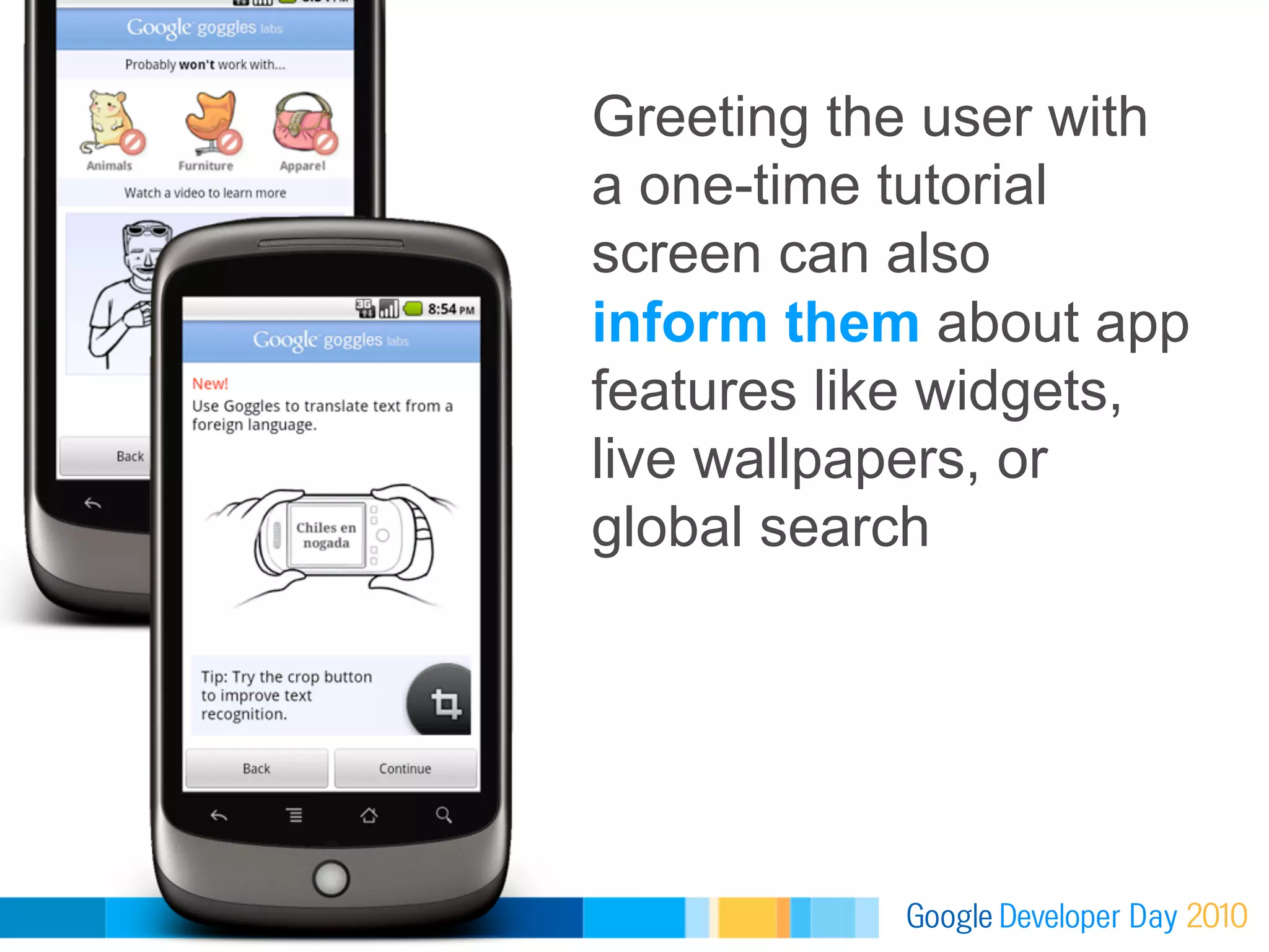 Greeting the user with
a one-time tutorial
screen can also
inform them about app
features like widgets,
live wallpapers, or
global search
 