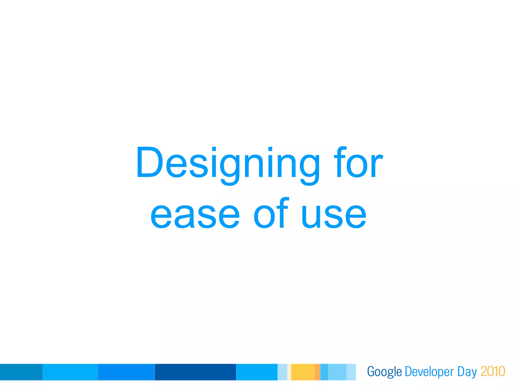 Designing for
ease of use
 