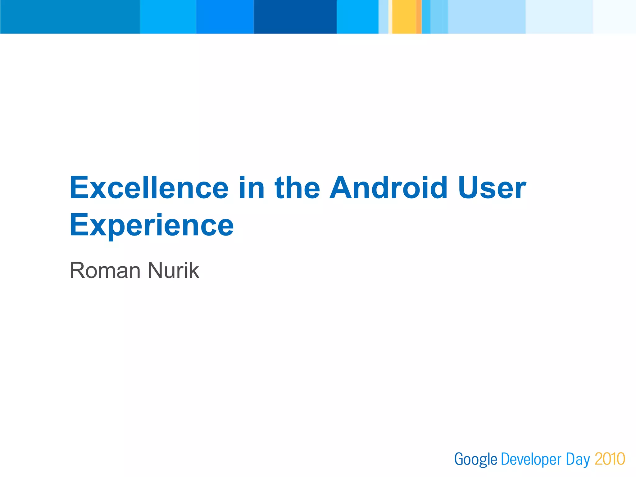 Excellence in the Android User
Experience
Roman Nurik
 