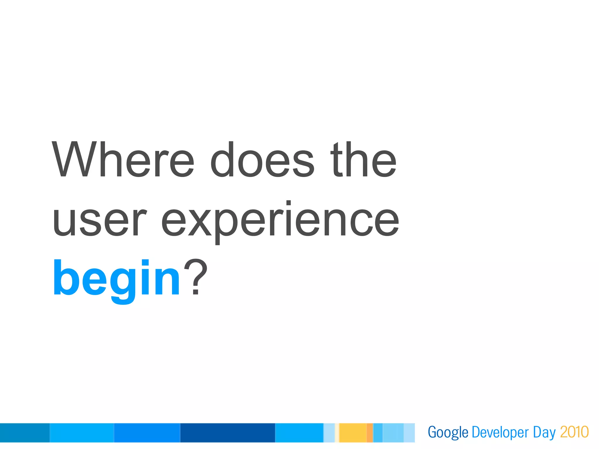 Where does the
user experience
begin?
 