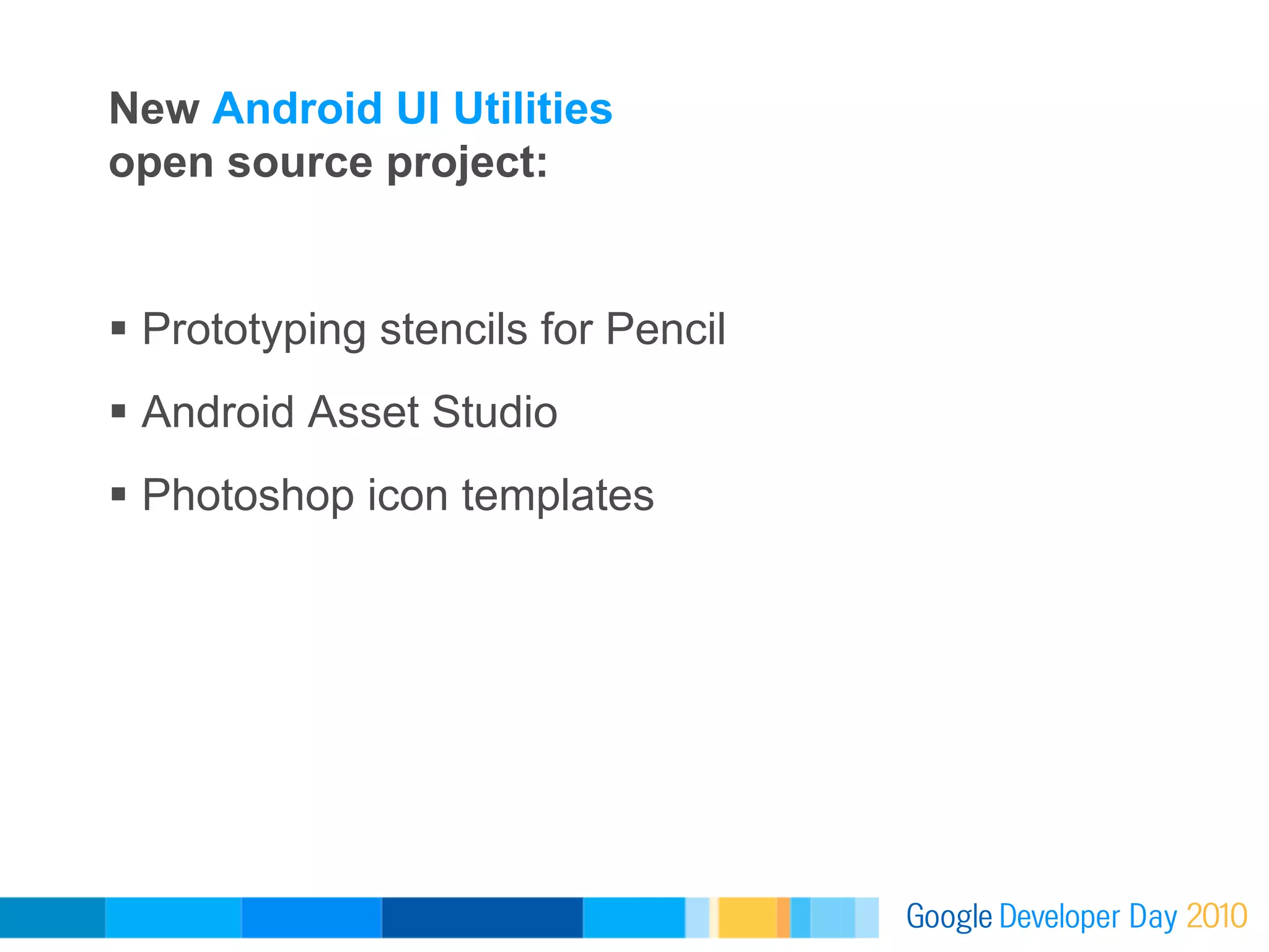 New Android UI Utilities
open source project:


  Prototyping stencils for Pencil
  Android Asset Studio
  Photoshop icon templates
 