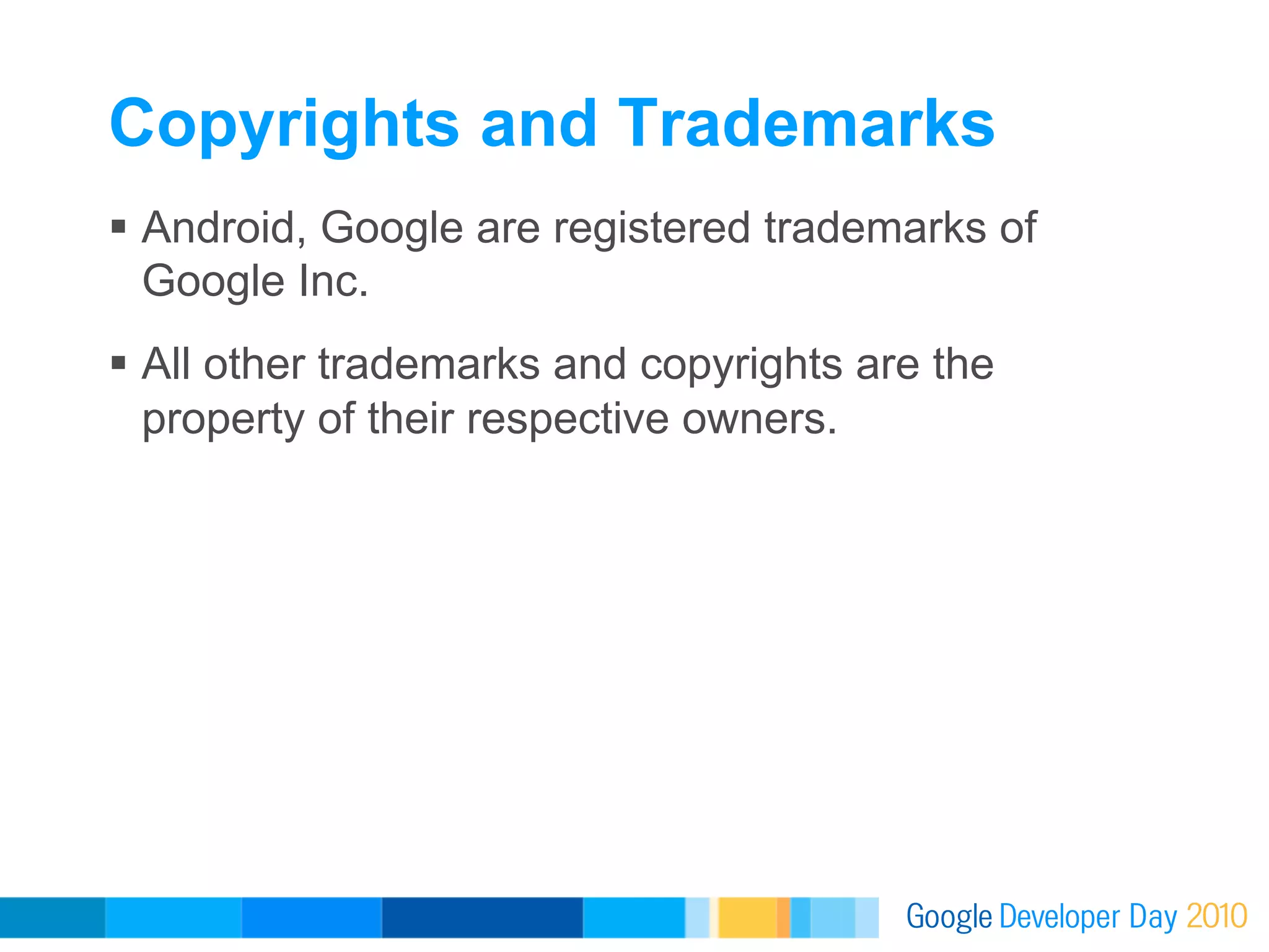Copyrights and Trademarks
  Android, Google are registered trademarks of
   Google Inc.
  All other trademarks and copyrights are the
   property of their respective owners.
 