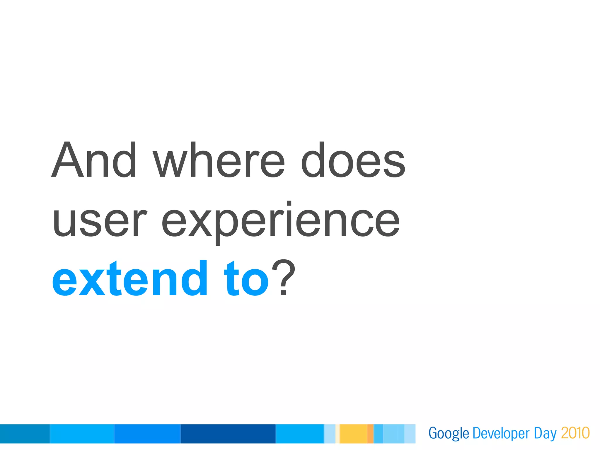 And where does
user experience
extend to?
 