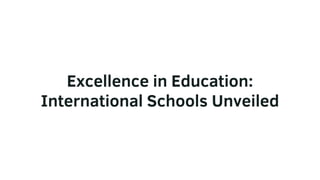 Excellence in Education:
International Schools Unveiled
 