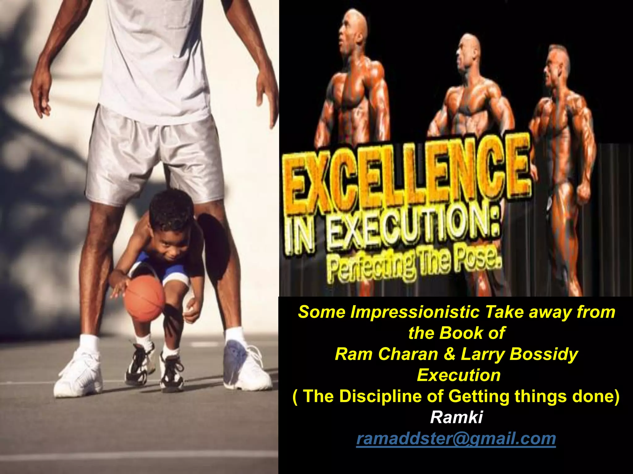 Some Impressionistic Take away from
the Book of
Ram Charan & Larry Bossidy
Execution
( The Discipline of Getting things done)
Ramki
ramaddster@gmail.com
 