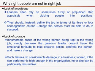 Lack of knowledge
Leaders often rely on sometimes fuzzy or prejudiced staff
appraisals when placing people into position...