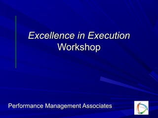 Excellence in Execution
             Workshop




Performance Management Associates
 