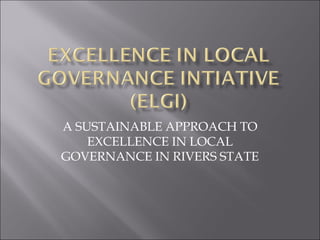 A SUSTAINABLE APPROACH TO EXCELLENCE IN LOCAL GOVERNANCE IN RIVERS STATE 