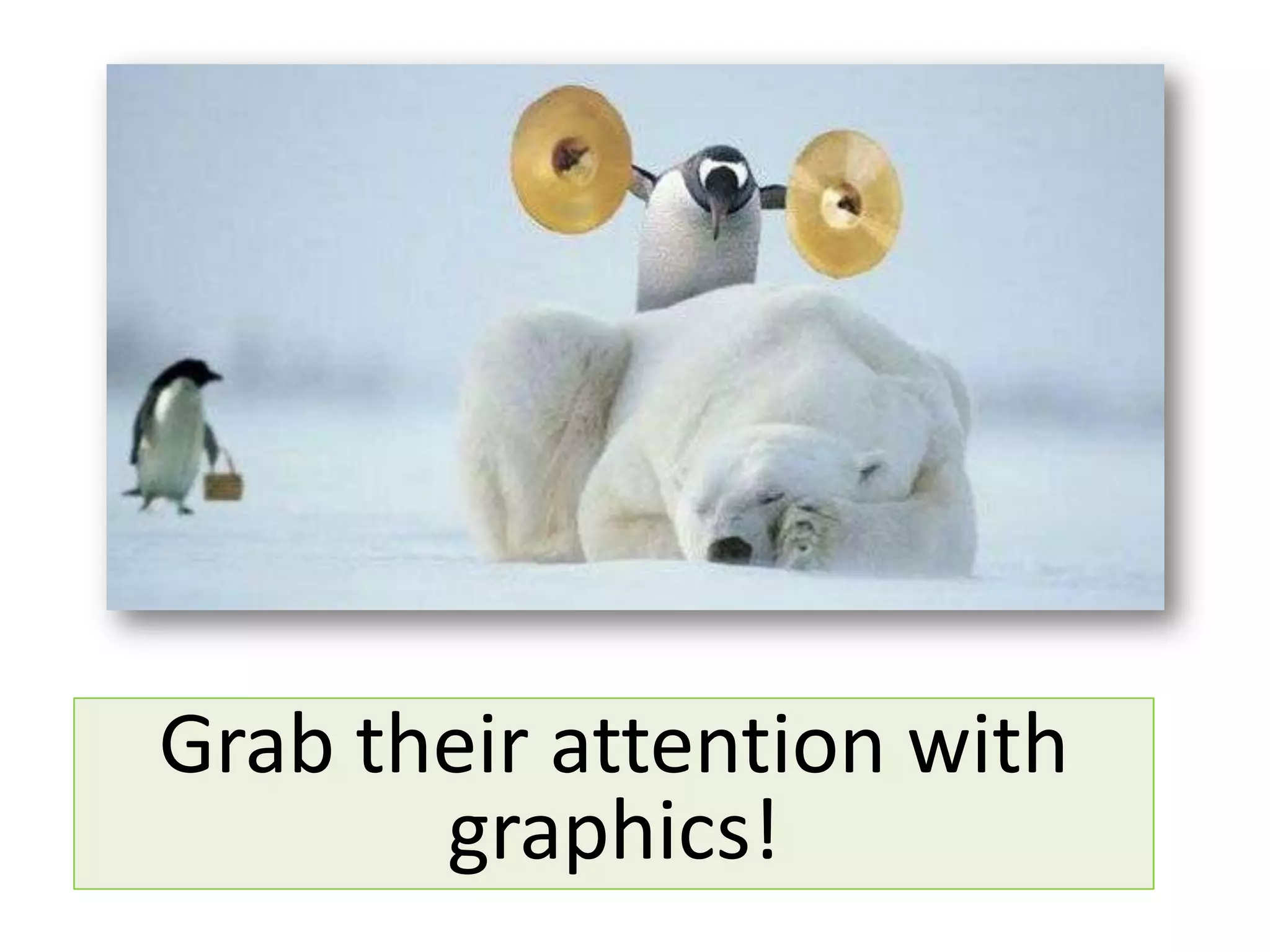 Grab their attention with
       graphics!
 