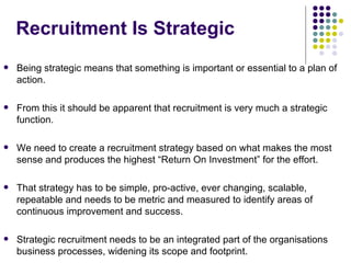 Recruitment Is Strategic  <ul><li>Being strategic means that something is important or essential to a plan of action.  </l...
