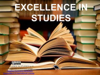 EXCELLENCE IN
STUDIES
EXCELLENCE IN STUDIES by H
Seshagiri Rao is licensed under
a Creative Commons Attribution-
ShareAlike 4.0 International License.
 