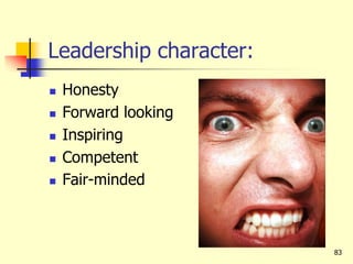 Leadership character:
 Honesty
 Forward looking
 Inspiring
 Competent
 Fair-minded
83
 