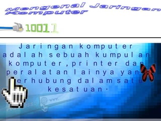 J a r i n g a n k o mp u t e r
a d a l a h s e b u a h k u mp u l a n
  k o mp u t e r , p r i n t e r d a n
 p e r a l a t a n l a i n y a y a n g
  t e r h u b u n g d a l a m s a t u
             k e s a t u a n .
 