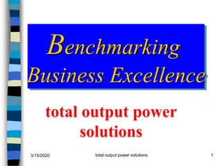 Benchmarking
Business Excellence
3/15/2020 total output power solutions 1
 