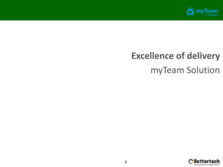 Excellence of delivery
myTeam Solution
1
 