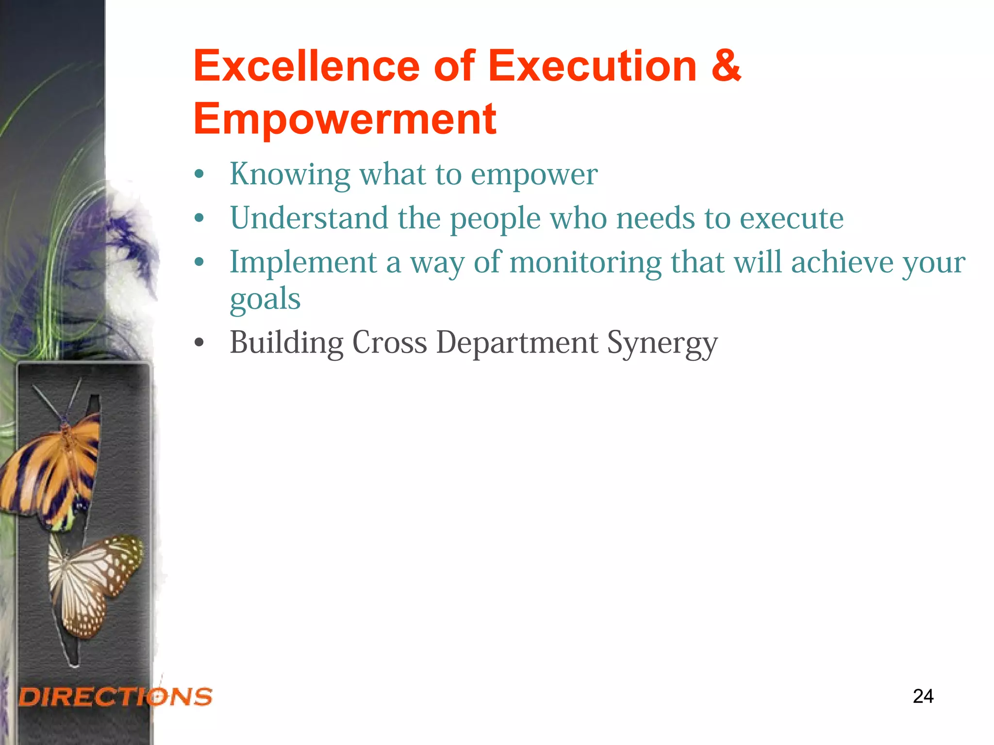 Excellence of Execution &
Empowerment
• Knowing what to empower
• Understand the people who needs to execute
• Implement a way of monitoring that will achieve your
goals
• Building Cross Department Synergy
2424
 