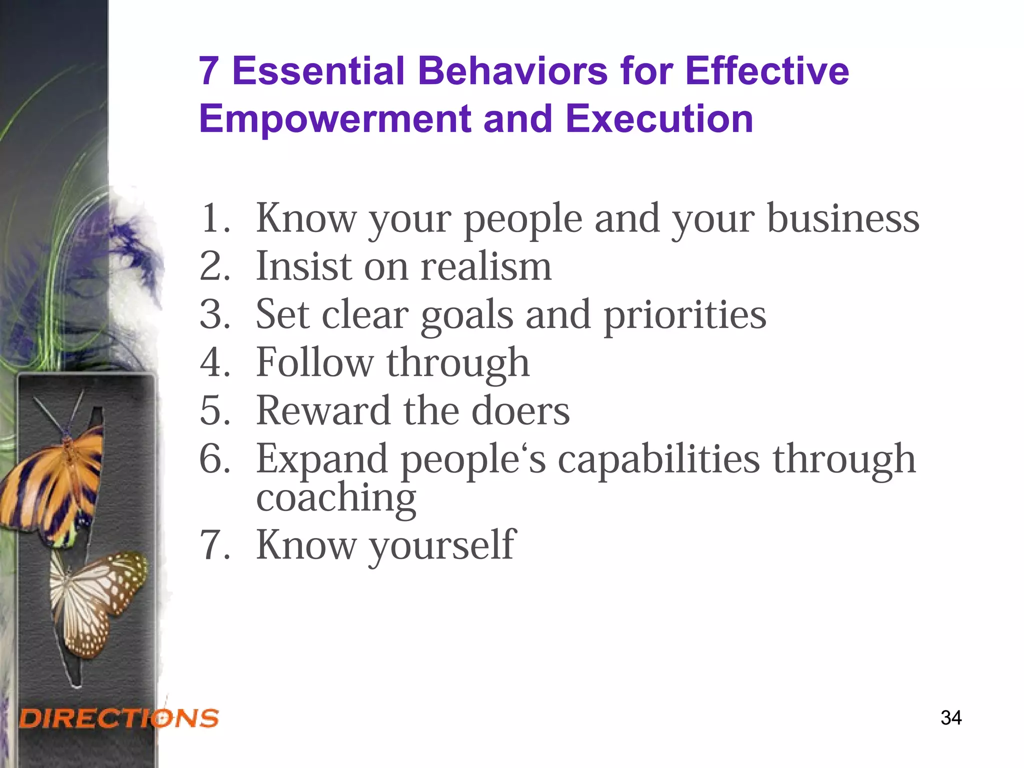 7 Essential Behaviors for Effective
Empowerment and Execution
1. Know your people and your business
2. Insist on realism
3. Set clear goals and priorities
4. Follow through
5. Reward the doers
6. Expand people‘s capabilities through
coaching
7. Know yourself
3434
 