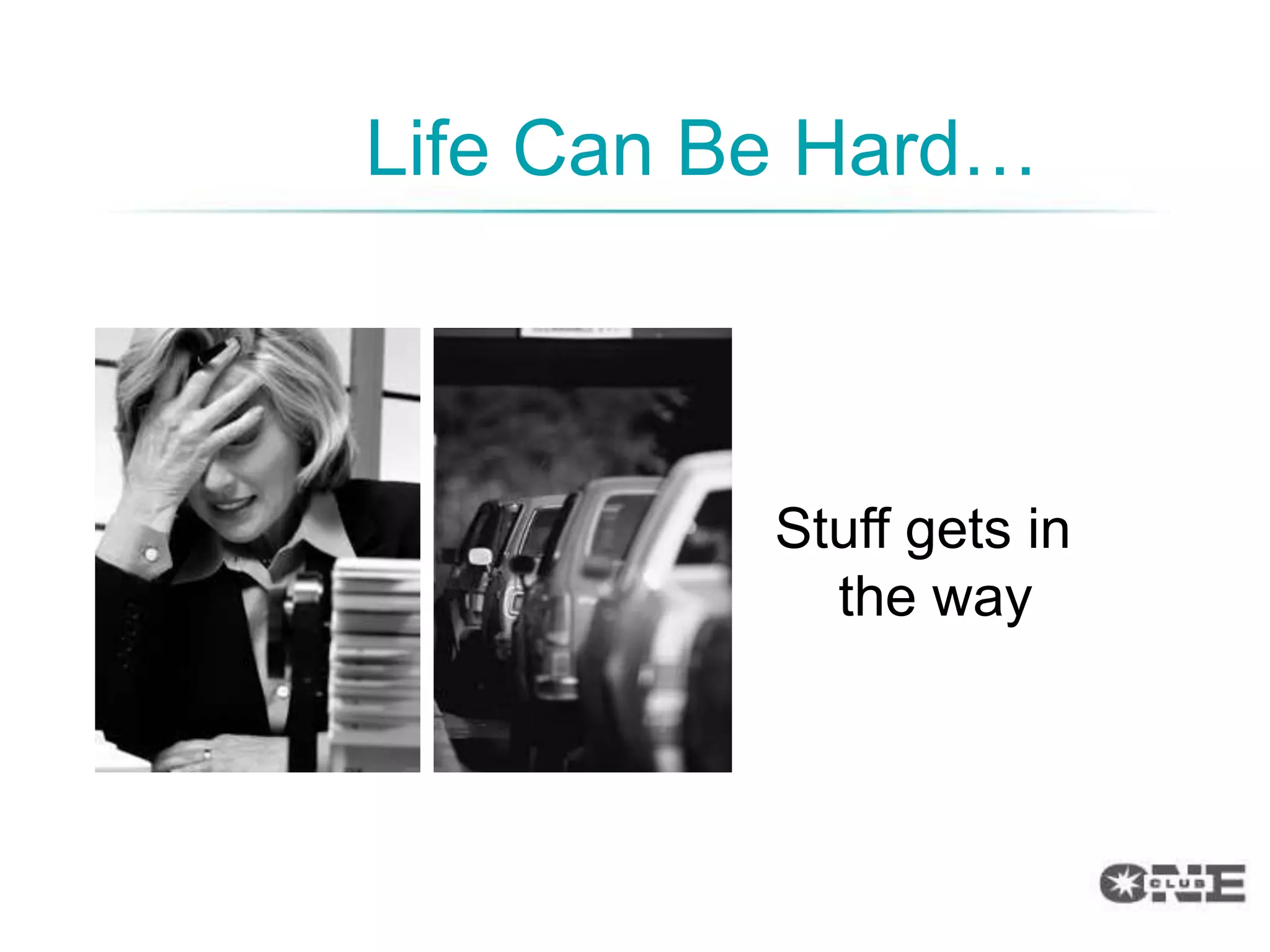 Life Can Be Hard…



          Stuff gets in
            the way
 