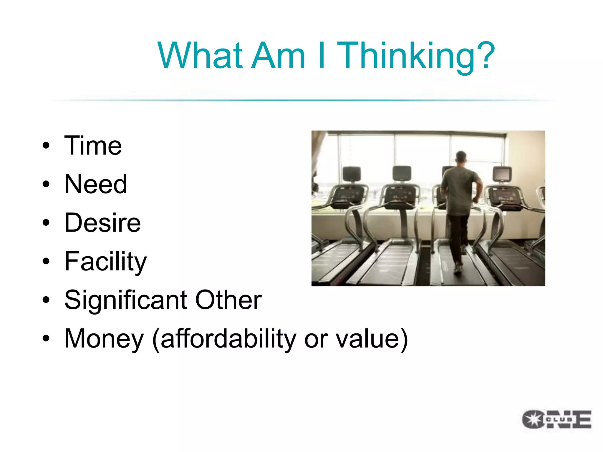 What Am I Thinking?

•   Time
•   Need
•   Desire
•   Facility
•   Significant Other
•   Money (affordability or value)
 