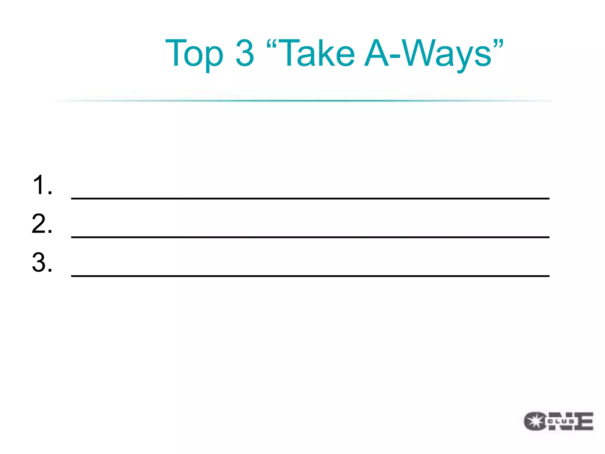 Top 3 “Take A-Ways”


1. ________________________________
2. ________________________________
3. ________________________________
 