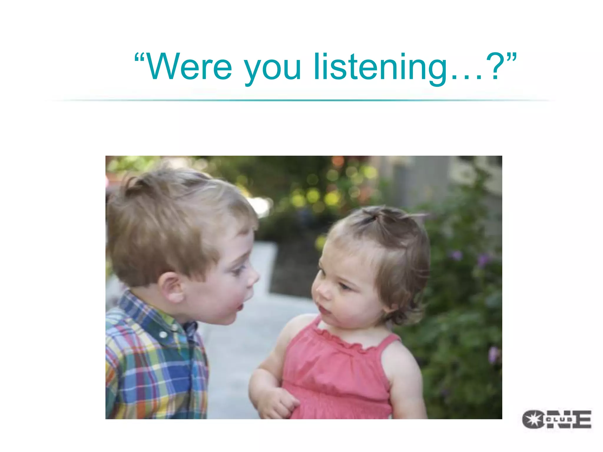 “Were you listening…?”
 