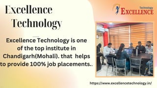 Excellence
Technology
Excellence Technology is one
of the top institute in
Chandigarh(Mohali). that helps
to provide 100% job placements..
https://www.excellencetechnology.in/
 