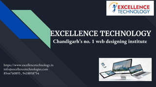 EXCELLENCE TECHNOLOGY
Chandigarh’s no. 1 web designing institute
https://www.excellencetechnology.in
info@excellencetechnologies.com
8544760893 , 9418858754
 