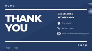 THANK
YOU
EXCELLENCE
TECHNOLOGY
+91 93177-88822
www.excellencetechnology.com
Chandigarh
 