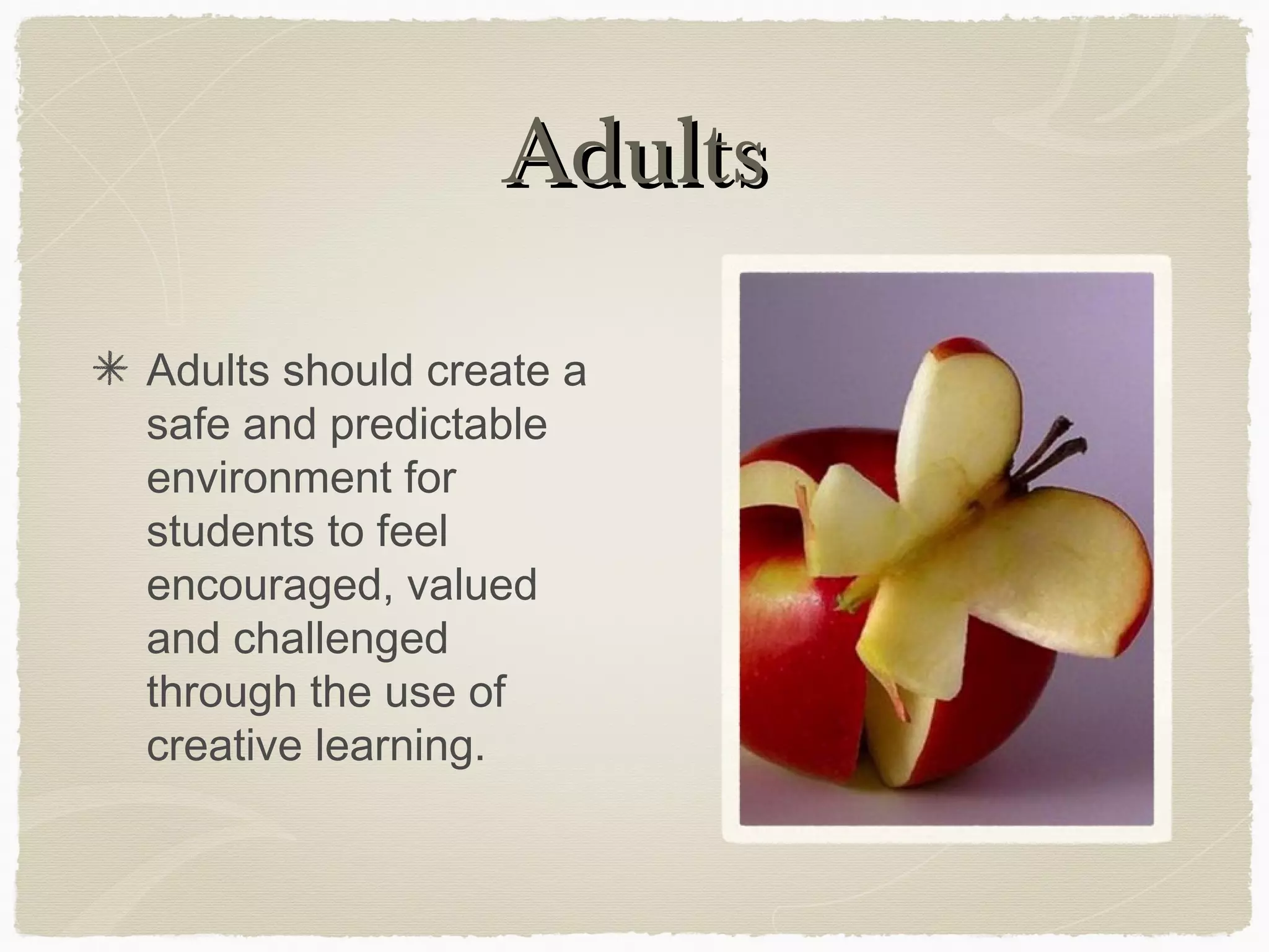 Adults

Adults should create a
safe and predictable
environment for
students to feel
encouraged, valued
and challenged
through the use of
creative learning.
 