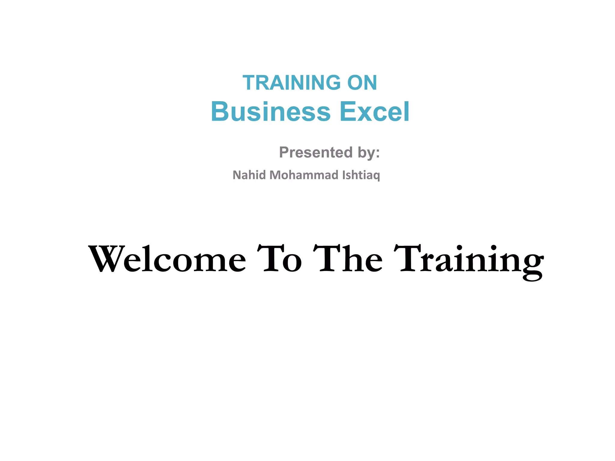 Contents of Training
 Introduction to Excel Office Button
 Ribbons
 Working With Cells
 Formatting Text
 Conditional Formatting
 To insert Rows & Columns
 Editing Fill
 Sorting
 Cell Referencing
 Freeze
 Functions
 PivotTable
 Chart
 Shortcut Keys
 