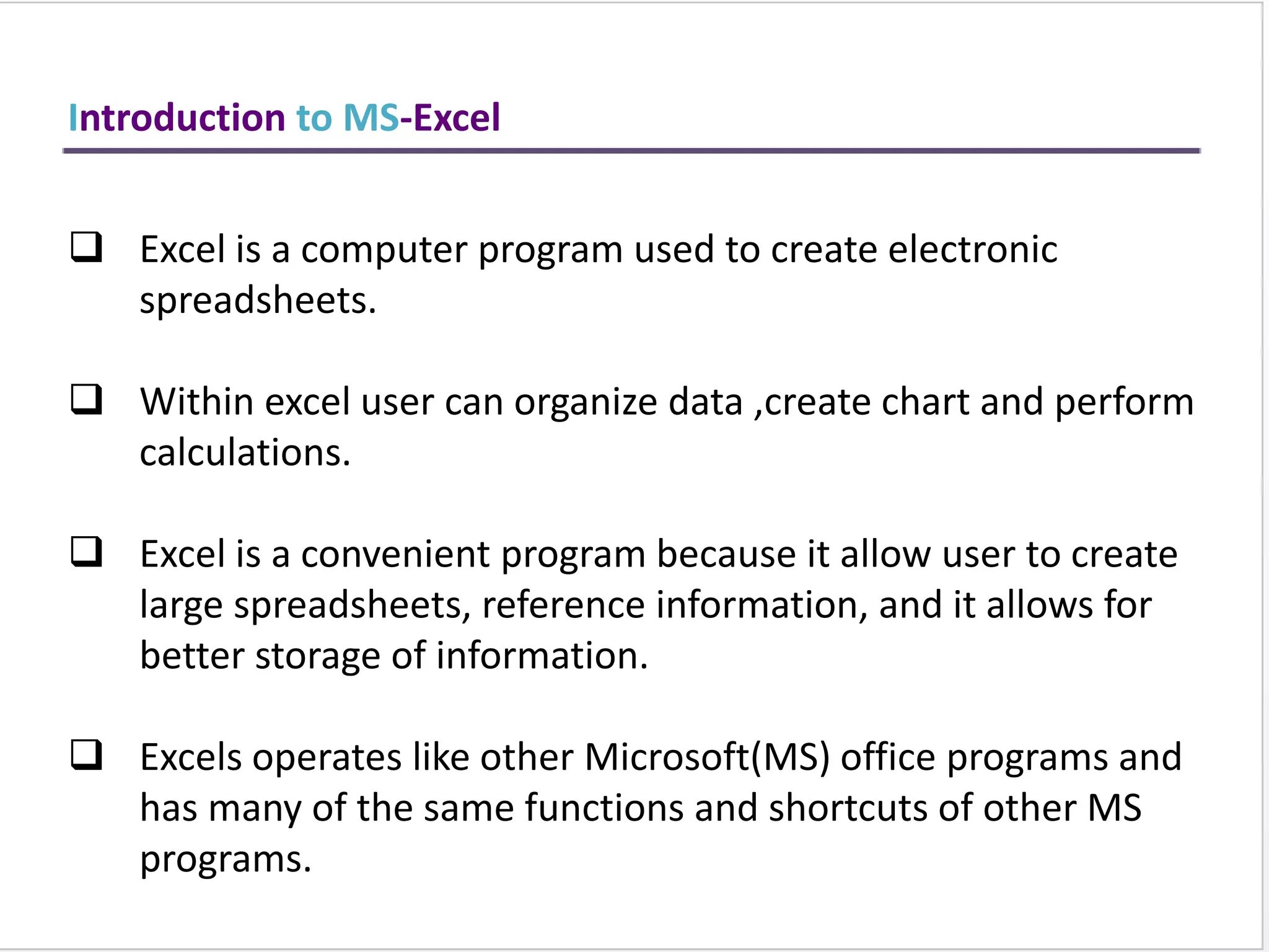 Home
Ribbon
Sizing
Button
s
Help Button
Quick Access
Toolbar
Column Letter
Headings
Row Numbers
Ribbon
Tabs
Formula Bar
Contents of
Active Cell
displayed on
Formula Bar
View Buttons Zoom
Sheet Tabs Insert Worksheet
Button
Scroll
Bars
Fx Insert
Function
Button
Name Box
Overview of Excel
 