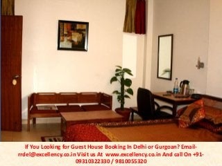 If You Looking for Guest House Booking In Delhi or Gurgoan? Email-rrdel@ 
excellency.co.in Visit us At www.excellency.co.in And call On +91- 
09310322330 / 9810055320 
 