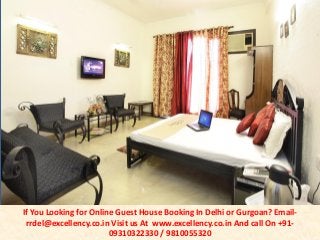 If You Looking for Online Guest House Booking In Delhi or Gurgoan? Email-rrdel@ 
excellency.co.in Visit us At www.excellency.co.in And call On +91- 
09310322330 / 9810055320 
 