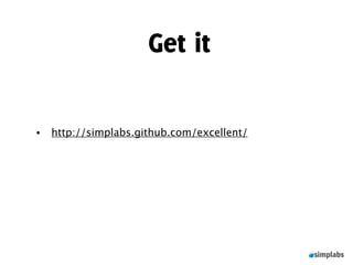 Get it

•   http://simplabs.github.com/excellent/
 