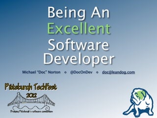 Being An
         Excellent
         Software
         Developer
Michael “Doc” Norton ◊ @DocOnDev ◊ doc@leandog.com
 