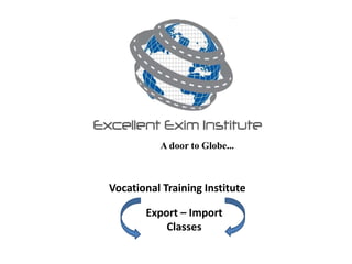 Vocational Training Institute
Export – Import
Classes
A door to Globe...
 