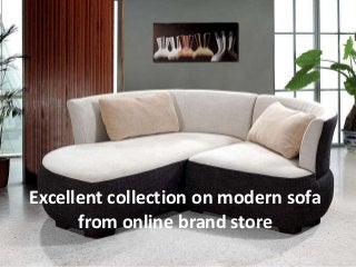 Excellent collection on modern sofa
from online brand store

 