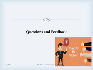 
Questions and Feedback
3/3/2017 Excellent Customer Service 15
 
