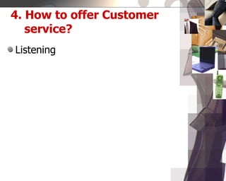 4. How to offer Customer
service?
Listening
 