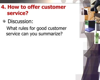 4. How to offer customer
service?
Discussion:
What rules for good customer
service can you summarize?
 