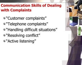 Communication Skills of Dealing
with Complaints
“Customer complaints”
“Telephone complaints”
“Handling difficult situations”
“Resolving conflict”
“Active listening”
 